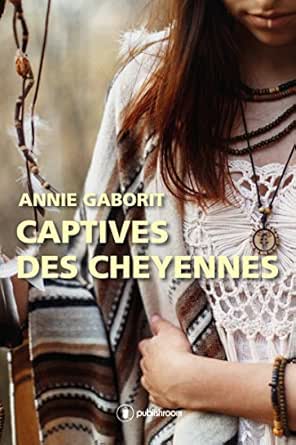 Captives Des Cheyennes Romance Ebook Gaborit Annie Gaborit Annie Amazon Fr Boutique Kindle