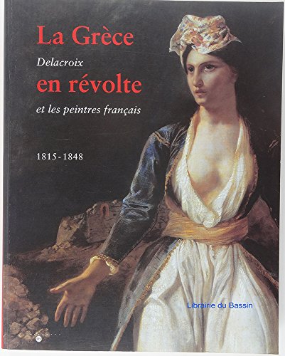 La  Grèce en révolte : Delacroix et les peintres français, 1815-1848. [exposition], Bordeaux, Musée des beaux-arts, 14 juin-8 septembre 1996, Paris, Musée national Eugène-Delacroix, 8 octobre-13 janvier 1997, Athènes, Pinacothèque nationale-Musée Alexandre Soutzos, 12 février-25 avril 1997