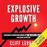 Explosive Growth: A Few Things I Learned While Growing to 100 Million Users and Losing $78 Million: Ultimate Startup Playbook in Entrepreneurship, Business Strategy, Online Marketing, Leadership & PR by 