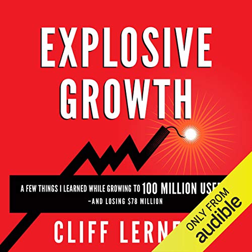 Explosive Growth: A Few Things I Learned While Growing to 100 Million Users and Losing $78 Million: Ultimate Startup Playbook in Entrepreneurship, Business Strategy, Online Marketing, Leadership & PR