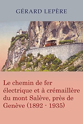 Download Le chemin de fer électrique et à crémaillère du mont Salève, près de Genève (1892-1935) Download Le chemin de fer électrique et à crémaillère du mont Salève, près de Genève (1892-1935)