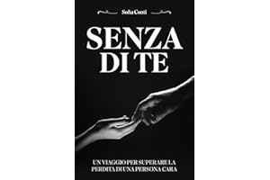SENZA DI TE: UN VIAGGIO PER SUPERARE LA PERDITA DI UNA PERSONA CARA