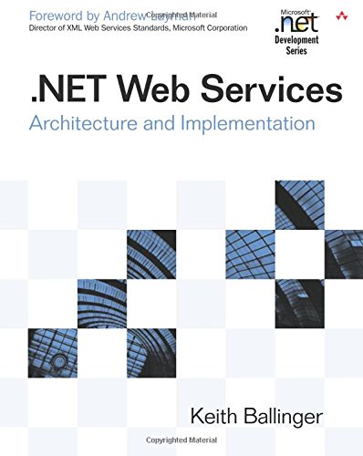 .NET Web Services: Architecture and Implementation: Architecture and Implementation with .Net (MICROSOFT NET DEVELOPMENT SERIES)