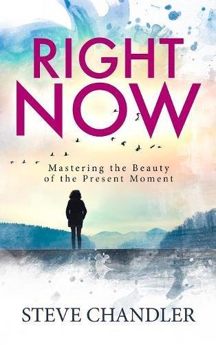 Right Now: Mastering the Beauty of the Present Moment