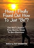 Image de Have I Finally Found Out How To Just Be? One Man's Journey From Marital Crisis To Self-Discovery (English Edition)