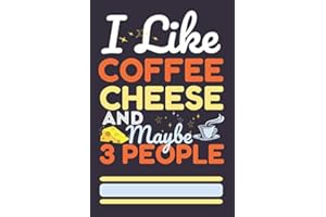 I Like coffee, cheese And Maybe 3 People: gift for cheese and coffee Lovers/gift idea for Men & Women /funny journal for Coffee & cheese enthusiasts / Humor