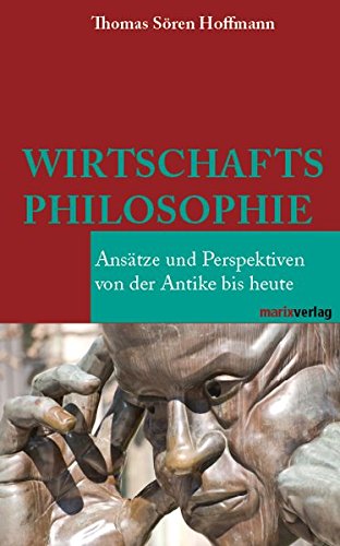 Wirtschaftsphilosophie: Ansätze und Perspektiven von der Antike bis heute (Kleine Philosophische Reihe)