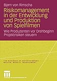Risikomanagement in der Entwicklung und Produktion von Spielfilmen: Wie Produzenten vor Drehbeginn Projektrisiken Steuern (The Business of Entertainment. Medien, Märkte, Management) by Bjorn von Rimscha