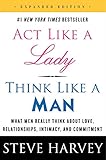 Act Like a Lady, Think Like a Man, Expanded Edition: What Men Really Think About Love, Relationships, Intimacy, and Commitment by 