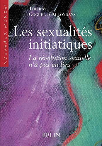 Télécharger Les sexualités initiatiques : La révolution sexuelle n'a pas eu lieu livre En ligne