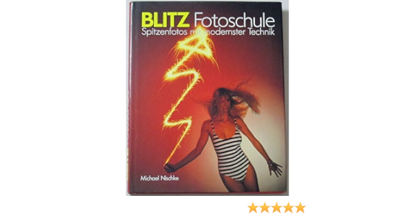 Blitz Fotoschule Spitzenfotos Mit Modernster Technik Amazon De Nischke Michael Bucher
