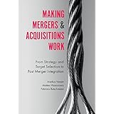 Making Mergers and Acquisitions Work: From Strategy and Target Selection to Post Merger Integration