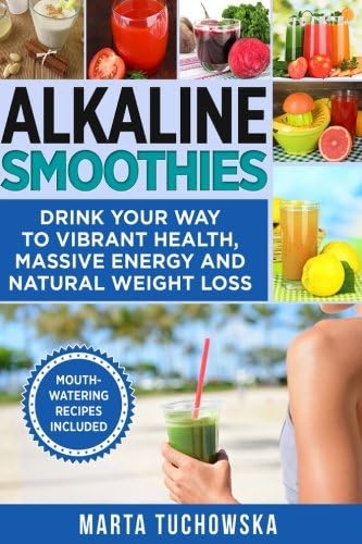 Alkaline Smoothies: Drink Your Way to Vibrant Health, Massive Energy and Natural Weight Loss: 3 (Alkaline Lifestyle)