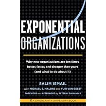 Exponential Organizations: Why new organizations are ten times better, faster, and cheaper than yours (and what to do about it) (English Edition)