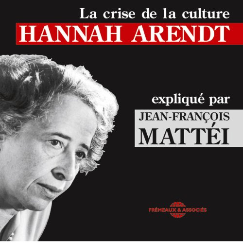 Hannah Arendt: La crise de la culture expliquée par Jean-François Mattéi Hannah Arendt: La crise de la culture expliquée par Jean-François Mattéi