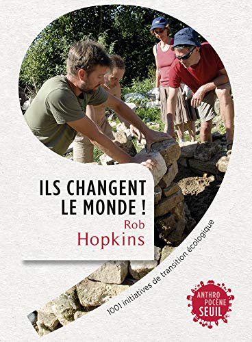Ils changent le monde! . 1001 initiatives de transition écologique (ANTHROPOCENE) Ils changent le monde! . 1001 initiatives de transition écologique (ANTHROPOCENE)