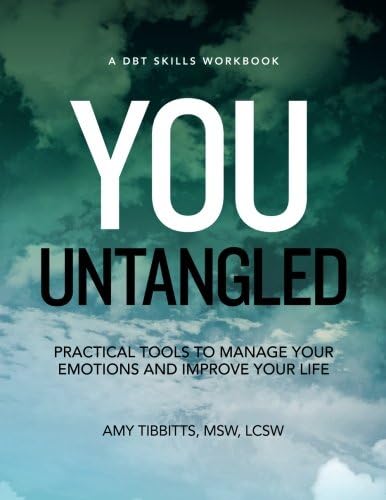You Untangled: A DBT Workbook: Practical Tools To Manage Your Emotions And Improve Your Life: Volume 1 (Skills Workbooks)