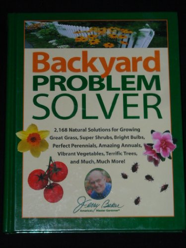 Jerry Baker's Backyard Problem Solver: 2,364 Simple Solutions for Super Soil, Great Grass, Amazing Annuals, Perfect Perennials, Vibrant Vegetables, Terrific Trees, Bad Bugs, Wicked Weeds, a