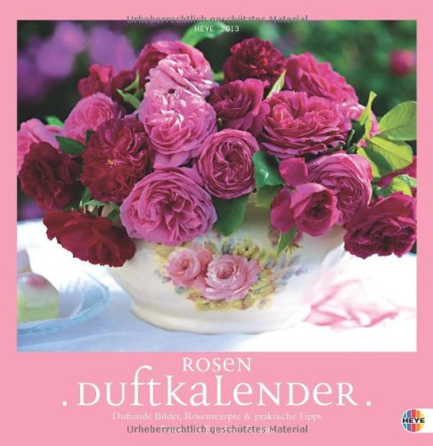 Rosenduftkalender 2013: Duftende Bilder, Rosenrezepte und praktische Tipps