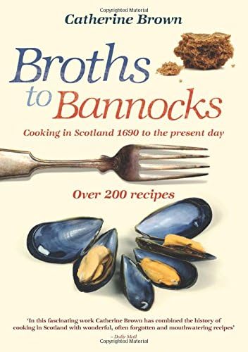 Broths to Bannocks: Cooking in Scotland 1690 to the Present Day