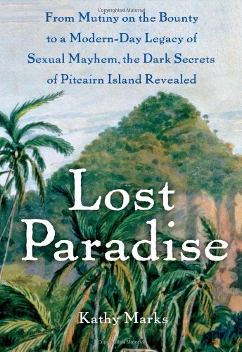 Lost Paradise: From Mutiny on the Bounty to a Modern-Day Legacy of Sexual Mayhem, the Dark Secrets of Pitcairn Island Revealed by Marks, Kathy (2009) Hardcover