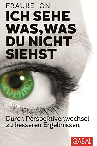 Ich sehe was, was du nicht siehst: Durch Perspektivenwechsel zu besseren Ergebnissen (Dein Erfolg)