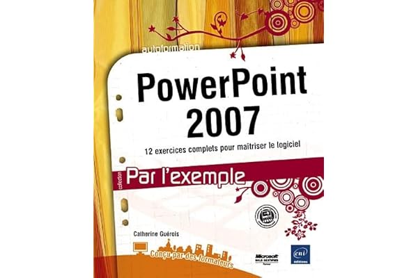 PowerPoint 2007: 12 Exercices complets pour maîtriser le logiciel