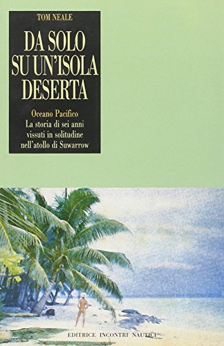 Da solo su un'isola deserta. Oceano Pacifico. La storia di sei anni vissuti in solitudine nell'atollo di Suwarrow