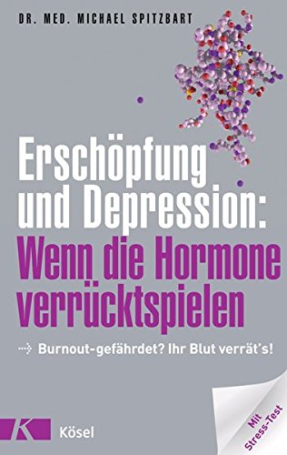 Download Erschöpfung und Depression: Wenn die Hormone verrücktspielen: Burnout-gefährdet? Ihr Blut verrät's! Mit Stress-Test