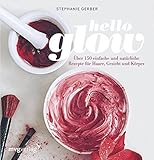 Image de Hello Glow: Über 150 einfache und natürliche Rezepte für Haare, Gesicht und Körper