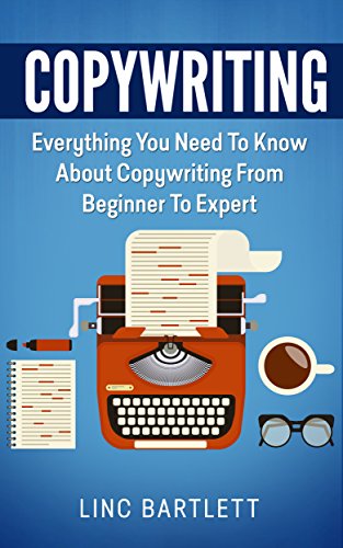 Copywriting: Everything You Need To Know About Copywriting From Beginner To Expert (Copywriting, Cre