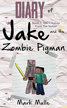 Download Diary of Jake and His Zombie Pigman (Book 1): The Creature From The Nether (An Unofficial ...