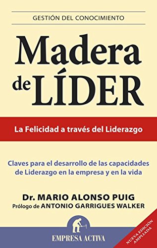 Madera de líderEdición revisada: Claves Para el Desarrollo de las Capacidades de Liderazgo en la Empresa y en la Vida