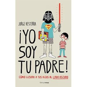 ¡Yo soy tu padre!: Cómo llevar a tus hijos al lado oscuro (Biblioteca No Ficción)