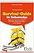 Survival-Guide für Selbständige: Raus aus tückischen Fallen: Für mehr Geld, mehr Zeit, mehr Leben by