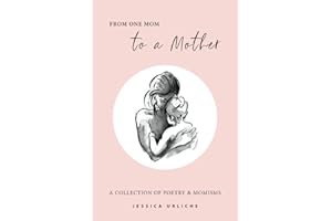 From One Mom to a Mother: Poetry & Momisms (Jessica Urlichs: Early Motherhood Poetry & Prose Collection, Band 1)