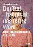 Image de Der Tod hat nicht das letzte Wort: Kunst in der Katastrophe 1933-45
