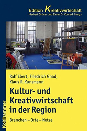 Kultur- und Kreativwirtschaft in Stadt und Region: Branchen - Orte - Netze (Edition Kreativwirtschaft) (Kohlhammer Edition Kreativwirtschaft)