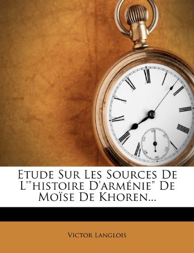 Etude Sur Les Sources de L'Histoire D'Armenie de Moise de Khoren...