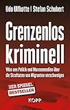 Grenzenlos kriminell: Was uns Politik und Massenmedien über die Straftaten von Migranten verschweigen