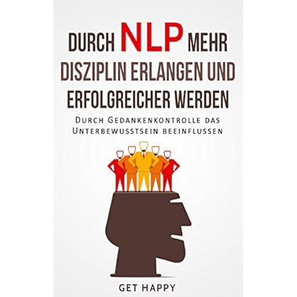 [PDF] Durch NLP mehr Disziplin erlangen und erfolgreicher werden: Durch Gedankenkontrolle das Unterbewusstsein beeinflussen (Selbsthypnose - Affirmationen - Erfolg 1) KOSTENLOS DOWNLOAD