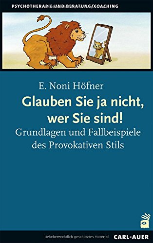 Download Glauben Sie ja nicht, wer Sie sind!: Grundlagen und Fallbeispiele des Provokativen Stils Download Glauben Sie ja nicht, wer Sie sind!: Grundlagen und Fallbeispiele des Provokativen Stils