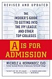 A Is for Admission: The Insider's Guide to Getting into the Ivy League and Other Top Colleges A Is for Admission: The Insider's Guide to Getting into the Ivy League and Other Top Colleges