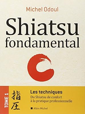 ALBIN MICHEL Shiatsu fondamental : Tome 1 - Les techniques - Du shiatsu de confort à la pratique professionnelle