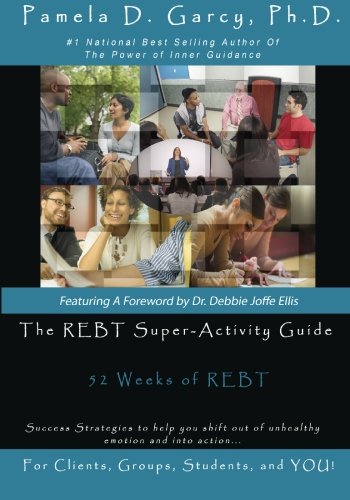 The REBT Super-Activity Guide: 52 Weeks of REBT For Clients, Groups, Students, and YOU!: Volume 1