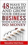 48 Ways to Market and Grow Your Dream Business with Little to No Money (English Edition) by 