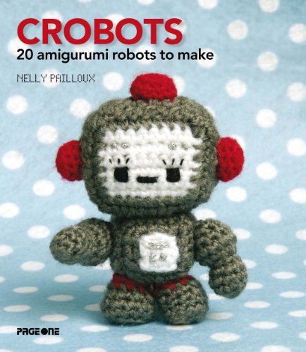 Crobots: 20 Irresistible Amigurumi Creatures to Crochet (English Edition) livre