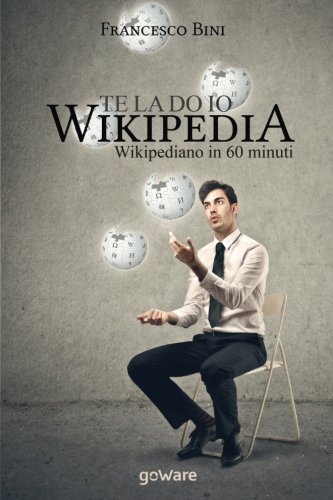 Te la do io Wikipedia. Wikipediano in 60 minuti Te la do io Wikipedia. Wikipediano in 60 minuti