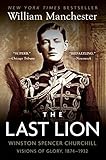 The Last Lion: Winston Spencer Churchill: Visions of Glory, 1874-1932 by William Manchester