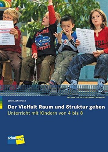 Der Vielfalt Raum und Struktur geben: Unterricht mit Kindern von 4 bis 8